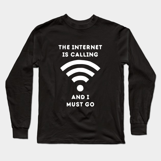 The Internet Is Calling And I Must Go Long Sleeve T-Shirt by dumbshirts